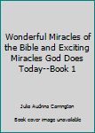 Paperback Wonderful Miracles of the Bible and Exciting Miracles God Does Today--Book 1 Book