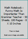 Paperback Math Notebook : Funny Math Is Importantar Than Grammar Teacher - 50 Sheets, 100 Pages - 8 X 10 Inches Book