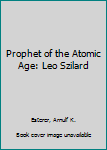 Prophet Of The Atomic Age: Leo Szilard