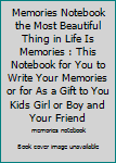 Memories Notebook the Most Beautiful Thing in Life Is Memories : This Notebook for You to Write Your Memories or for As a Gift to You Kids Girl or Boy and Your Friend
