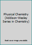 Hardcover Physical Chemistry (Addison-Wesley Series in Chemistry) Book