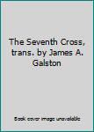 Hardcover The Seventh Cross, trans. by James A. Galston Book