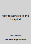 Paperback How to Survive in the Hospital Book