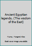 Unknown Binding Ancient Egyptian legends, (The wisdom of the East) Book