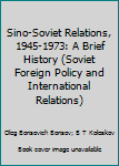 Hardcover Sino-Soviet Relations, 1945-1973: A Brief History (Soviet Foreign Policy and International Relations) Book