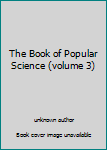 Unknown Binding The Book of Popular Science (volume 3) Book