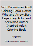 Paperback John Barrowman Adult Coloring Book: Doctor Who and Arrow Star, Legendary Actor and Acclaimed Author Inspired Adult Coloring Book