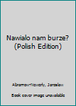 Unknown Binding Nawialo nam burze? (Polish Edition) [Polish] Book