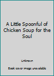 Hardcover A Little Spoonful of Chicken Soup for the Soul Book