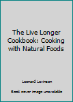 Mass Market Paperback The Live Longer Cookbook: Cooking with Natural Foods Book