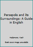 Hardcover Persepolis and Its Surroundings: A Guide in English Book