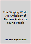 Hardcover This Singing World: An Anthology of Modern Poetry for Young People Book