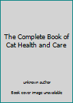 Unknown Binding The Complete Book of Cat Health and Care Book