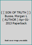 { [ SON OF TRUTH ] } Busse, Morgan L ( AUTHOR ) Apr-01-2013 Paperback