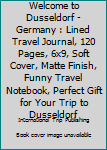 Paperback Welcome to Dusseldorf - Germany : Lined Travel Journal, 120 Pages, 6x9, Soft Cover, Matte Finish, Funny Travel Notebook, Perfect Gift for Your Trip to Dusseldorf Book