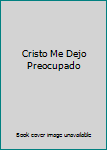 Paperback Cristo Me Dejo Preocupado Book