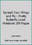 Spread Your Wings and Fly : Pretty Butterfly Lined Notebook 200 Pages