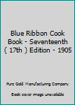 Blue Ribbon Cook Book - Seventeenth ( 17th ) Edition - 1905