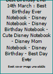 Paperback Best Birthday Ever 14th March : Best Birthday Ever Notebook - Disney Notebook - Disney Birthday Notebook - Cute Disney Notebook - Disney Mom Notebook - Disney Birthday - Best Day Ever Book