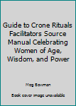 Paperback Guide to Crone Rituals Facilitators Source Manual Celebrating Women of Age, Wisdom, and Power Book