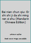 Bai nian chun qiu: Er shi shi ji da shi ming ren zi shu (Mandarin Chinese Edition)