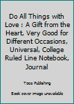 Paperback Do All Things with Love : A Gift from the Heart, Very Good for Different Occasions, Universal, College Ruled Line Notebook, Journal Book