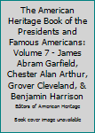 Hardcover The American Heritage Book of the Presidents and Famous Americans: Volume 7 - James Abram Garfield, Chester Alan Arthur, Grover Cleveland, & Benjamin Harrison Book