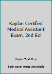 Kaplan Certified Medical Assistant Exam, 2nd Ed