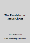 Hardcover The Revelation of Jesus Christ Book