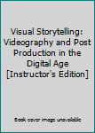 Unknown Binding Visual Storytelling: Videography and Post Production in the Digital Age [Instructor's Edition] Book