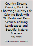 Country Dreams Coloring Book: A Charming Country Life Coloring Book with Old Fashioned Farm Scenes, Calming Landscapes and Beautiful Nature Scenery to Relax You