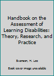 Handbook on the Assessment of Learning Disabilities: Theory, Research, and Practice