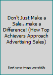 Paperback Don't Just Make a Sale...make a Difference! (How Top Achievers Approach Advertising Sales) Book