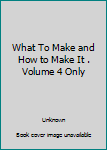 Hardcover What To Make and How to Make It . Volume 4 Only Book