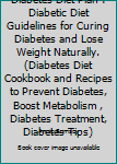 Paperback Diabetes Diet Plan : Diabetic Diet Guidelines for Curing Diabetes and Lose Weight Naturally. (Diabetes Diet Cookbook and Recipes to Prevent Diabetes, Boost Metabolism , Diabetes Treatment, Diabetes Tips) Book