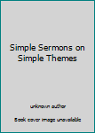 Unknown Binding Simple Sermons on Simple Themes Book