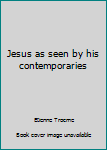 Hardcover Jesus as seen by his contemporaries Book