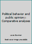 Paperback Political behavior and public opinion;: Comparative analyses Book