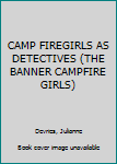 Hardcover CAMP FIREGIRLS AS DETECTIVES (THE BANNER CAMPFIRE GIRLS) Book