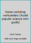 Paperback Home workshop workcenters (Audel popular science mini-guide) Book