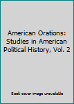 Unknown Binding American Orations: Studies in American Political History, Vol. 2 Book