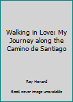 Walking in Love: My journey along the Camino de Santiago