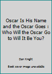 Paperback Oscar Is His Name and the Oscar Goes : Who Will the Oscar Go to Will It Be You? Book