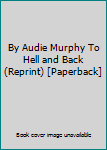Paperback By Audie Murphy To Hell and Back (Reprint) [Paperback] Book