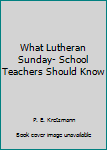 Hardcover What Lutheran Sunday- School Teachers Should Know Book
