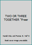 Unknown Binding TWO OR THREE TOGETHER "Freer Book
