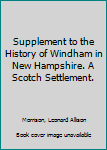 Hardcover Supplement to the History of Windham in New Hampshire. A Scotch Settlement. Book
