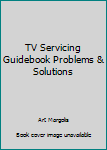 Hardcover TV Servicing Guidebook Problems & Solutions Book