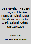 Dog Novelty The Best Things in Life Are Rescued: Blank Lined Notebook Journal for Work, School, Office | 6x9 110 page