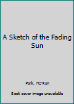 Paperback A Sketch of the Fading Sun Book